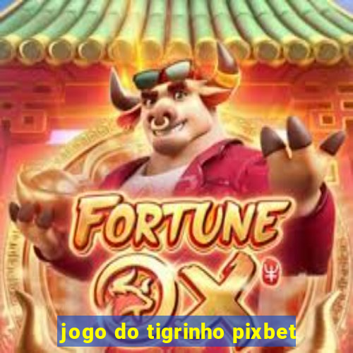 jogo do tigrinho pixbet